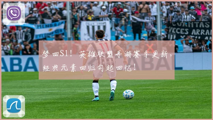 梦回S1！英雄联盟手游赛季更新，经典元素回归勾起回忆！